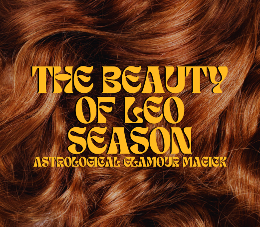 The Beauty of Leo Season: Astrological Glamour Magick series