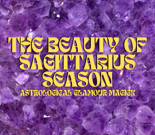 The Beauty of Sagittarius Season: Astrological Glamour Magick series